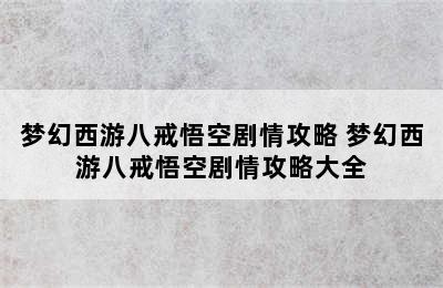 梦幻西游八戒悟空剧情攻略 梦幻西游八戒悟空剧情攻略大全